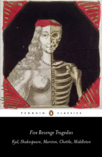 Shakespeare, William [Shakespeare, William] — Five Revenge Tragedies: The Spanish Tragedy, Hamlet, Antonio's Revenge, The Tragedy of Hoffman, The Revenger's Tragedy (Penguin Classics)