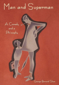 George Bernard Shaw — Man and Superman: A Comedy and a Philosophy