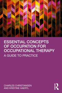 Charles Christiansen, Kristine Haertl — Essential Concepts of Occupation for Occupational Therapy: A Guide to Practice