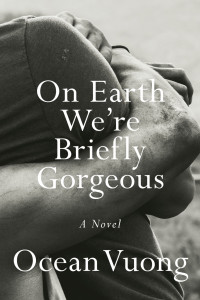 Ocean Vuong — On Earth We're Briefly Gorgeous: A Novel: A Novel