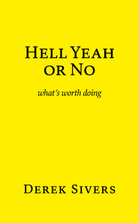 Derek Sivers — Hell Yeah or No: what's worth doing