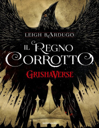 Leigh Bardugo — GrishaVerse - Il regno corrotto