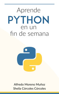 Alfredo Moreno Muñoz & Sheila Córcoles Córcoles — Aprende Python en un fin de semana (Spanish Edition)