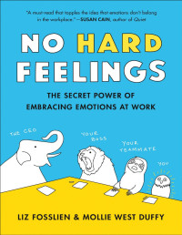 Liz Fosslien, Mollie West Duffy — No Hard Feelings : The Secret Power of Embracing Emotions at Work