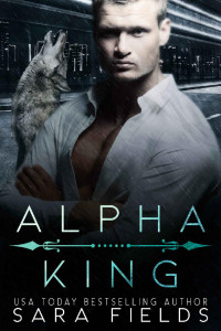 Sara Fields — Alpha King: A Dark Mafia Shifter Romance