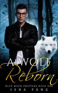 Isha Fáng — A Wolf Reborn (Blue Moon Shifters book 1)