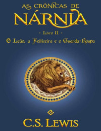 C. S. Lewis — O leão, a feiticeira e o guarda-roupa (as crônicas de Nárnia #2)