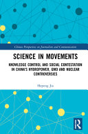 Jia, Hepeng — Science in Movements: Knowledge Control and Social Contestation in China’s Hydropower, GMO and Nuclear Controversies (Chinese Perspectives on Journalism and Communication)