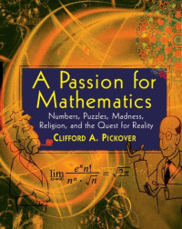 Clifford A. Pickover — A Passion for Mathematics: Numbers, Puzzles, Madness, Religion, and the Quest for Reality