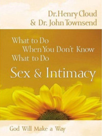 Henry Cloud, John Townsend — What to Do When You Don't Know What to Do: Sex & Intimacy