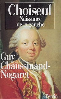 Guy Chaussinand-Nogaret — Choiseul: Naissance de la gauche