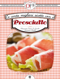 Alessandra Tarissi de Jacobis, Francesca Gualdi [Gualdi, Alessandra Tarissi De Jacobis e Francesca] — Le cento migliori ricette con il prosciutto