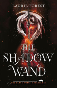 Laurie Forest — The Black Witch Chronicles 03: The Shadow Wand