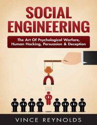 Vince Reynolds — Social Engineering: The Art of Psychological Warfare, Human Hacking, Persuasion, and Deception (Networking, Cyber Security, ITSM, CCNA, Hacking)