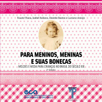 Fausto Viana & Isabel Italiano & Desirée Bastos & Luciano Araújo — Para meninos, meninas e suas bonecas: moldes e moda para crianças no Brasil do século XIX