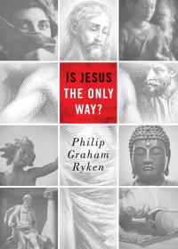 Philip Graham Ryken & James Montgomery Boice [Ryken, Philip Graham & Boice, James Montgomery] — Is Jesus the Only Way?