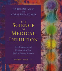 Myss Caroline, Shealy Norm — The science of medical intuition. Self-diagnosis and healing with your body's energy systems