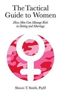Smith, Shawn T. [Smith, Shawn T.] — The Tactical Guide to Women: How Men Can Manage Risk in Dating and Marriage