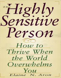 Elaine Aron — The Highly Sensitive Person: How to Thrive When the World Overwhelms You
