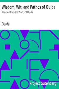 Ouida — [Gutenberg 22019] • Wisdom, Wit, and Pathos of Ouida / Selected from the Works of Ouida