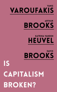 Yanis Varoufakis, Arthur Brooks, Katrina vanden Heuvel, David Brooks — Is Capitalism Broken?