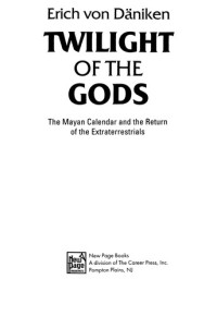 Erich von Däniken [Däniken, Erich von] — Twilight of the Gods: The Mayan Calendar and the Return of the Extraterrestrials