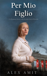 Amit, Alex — Per Mio Figlio: Un Romanzo Storico sulla Seconda Guerra Mondiale (Italian Edition)