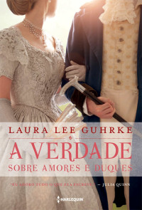 Laura Lee Guhrke — A verdade sobre amores e duques