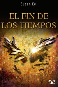 Susan Ee [Susan Ee] — El fin de los tiempos