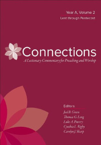 Joel B. Green, Thomas G. Long, Luke A. Powery, Cynthia L. Rigby, Carolyn J. Sharp — Connections: A Lectionary Commentary for Preaching and Worship