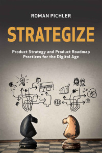 Pichler, Roman [Pichler, Roman] — Strategize: Product Strategy and Product Roadmap Practices for the Digital Age