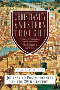 Alan G. Padgett & Steve Wilkens [Padgett, Alan G. & Wilkens, Steve] — Christianity & Western Thought, Volume 3: Journey to Postmodernity in the 20th Century