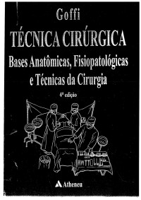 Fábio Schmidt Goffi — Técnica Cirúrgica: Bases Anatômicas, Fisiopatológicas e Técnicas da Cirurgia