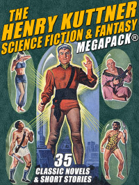 Henry Kuttner — The Henry Kuttner Science Fiction & Fantasy MEGAPACK®