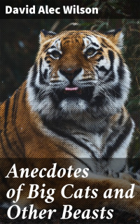 David Alec Wilson — Anecdotes of Big Cats and Other Beasts