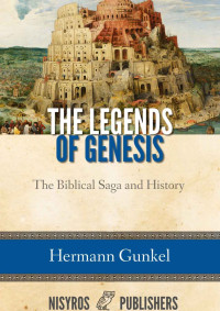 Hermann Gunkel [Gunkel, Hermann] — The Legends of Genesis: the Biblical Saga and History