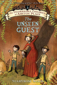 Maryrose Wood — The Incorrigible Children of Ashton Place: Book III: The Unseen Guest