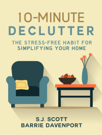 S.J. Scott & Barrie Davenport — 10-Minute Declutter: The Stress-Free Habit for Simplifying Your Home