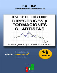 Ros, Jose I — Invertir en Bolsa con Directrices y Formaciones Chartistas: Análisis Gráfico de Valores y principales formaciones (Aprender a Invertir en Bolsa) (Spanish Edition)