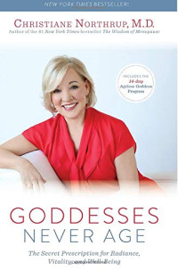 Christiane Northrup — Goddesses Never Age: The Secret Prescription for Radiance, Vitality, and Well-Being