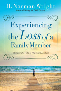 H. Norman Wright [Wright, H. Norman] — Experiencing the Loss of a Family Member
