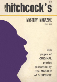 Stanley Abbott & Richard Deming & August Derleth & Elijah Ellis & Clark Howard & Ernest S. Kelly & Larry Maddock & Carroll Mayers & David Mutch & Arthur Porges & Talmage Powell & Jack Ritchie & Mary L. Roby — Alfred Hitchcock’s Mystery Magazine. Vol. 1, No. 1, May 1967 (UK)