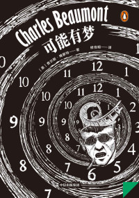 查尔斯·博蒙特 — 可能有梦·企鹅轻经典系列（国内首次引进 与《华氏451》作者比肩的早逝天才作家、编剧博蒙特，黑色幽默融合哲学式科幻、奇趣与恐怖的奇妙化学反应）