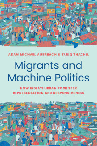 Adam Michael Auerbach;Tariq Thachil; — Migrants and Machine Politics