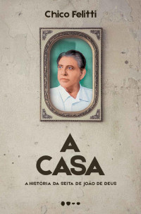Chico Felitti — A casa: A história da seita de João de Deus