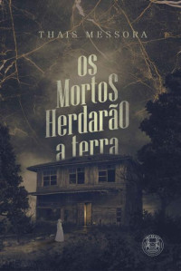 Thaís Messora — Os Mortos Herdarão a Terra
