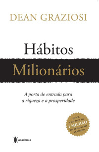 Dean Robert Graziosi — Hábitos milionários: A porta de entrada para riqueza e prosperidade