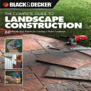 Editors of Creative Publishing — Black & Decker The Complete Guide to Landscape Construction: 60 Step-by-step Projects for Creating a Perfect Landscape (Black & Decker Complete Guide)