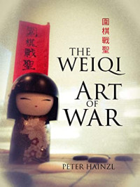 Peter Hainzl [Hainzl, Peter] — 圍棋戰聖: The Weiqi Art of War
