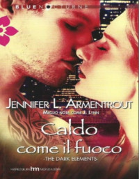 Jennifer L.Armentrout — Caldo come il Fuoco - Dark Elements - Vol. 1